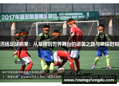 清扬足球明星：从草根到世界舞台的逆袭之路与荣耀时刻