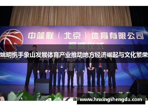 姚明携手象山发展体育产业推动地方经济崛起与文化繁荣