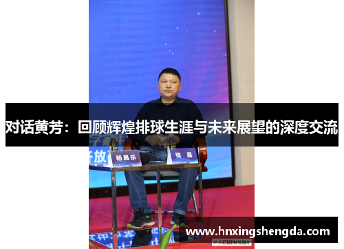 对话黄芳：回顾辉煌排球生涯与未来展望的深度交流