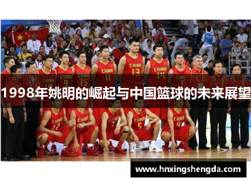 1998年姚明的崛起与中国篮球的未来展望