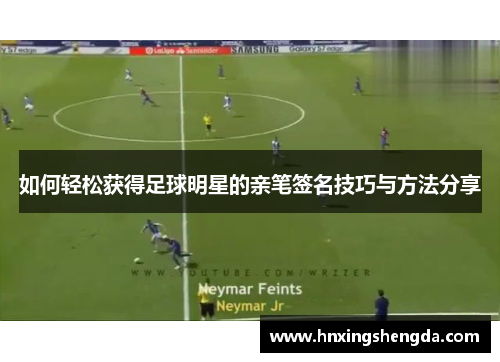 如何轻松获得足球明星的亲笔签名技巧与方法分享