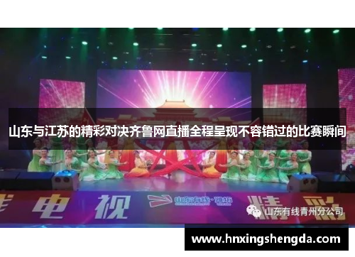 山东与江苏的精彩对决齐鲁网直播全程呈现不容错过的比赛瞬间