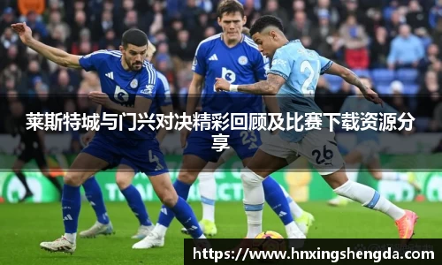 莱斯特城与门兴对决精彩回顾及比赛下载资源分享