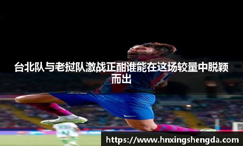 台北队与老挝队激战正酣谁能在这场较量中脱颖而出