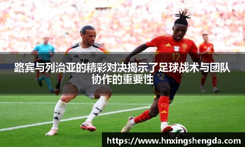 路宾与列治亚的精彩对决揭示了足球战术与团队协作的重要性