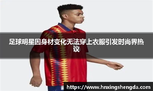 足球明星因身材变化无法穿上衣服引发时尚界热议